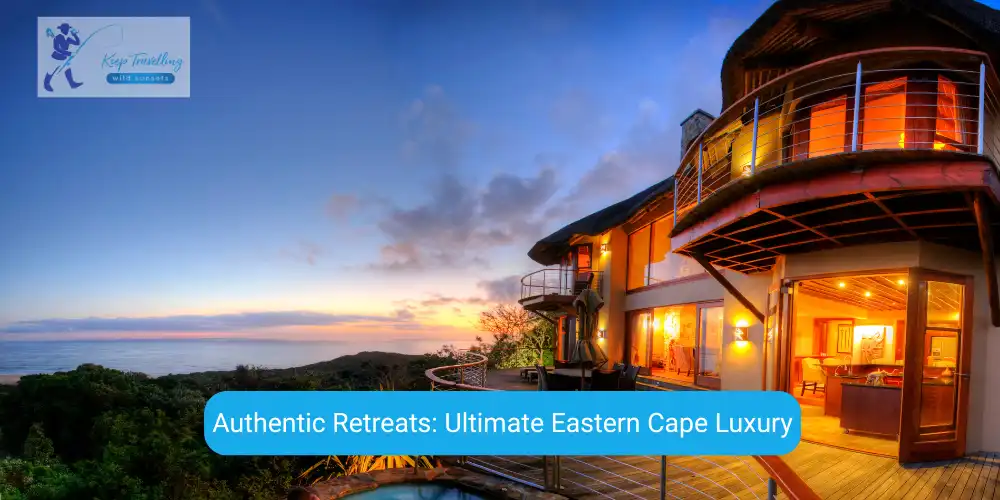 Authentic Retreats: Ultimate Eastern Cape Luxury