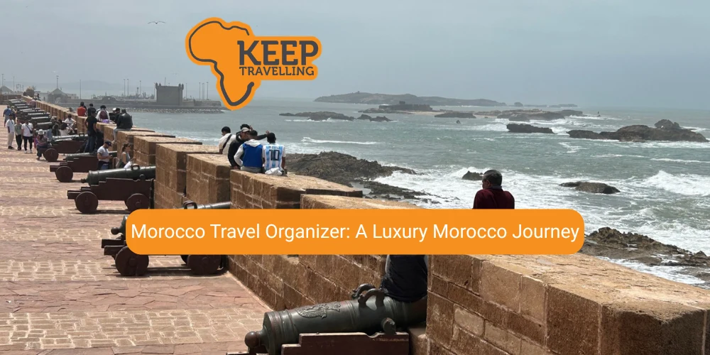 Morocco Travel Organizer: How to Plan a Luxury Morocco Journey